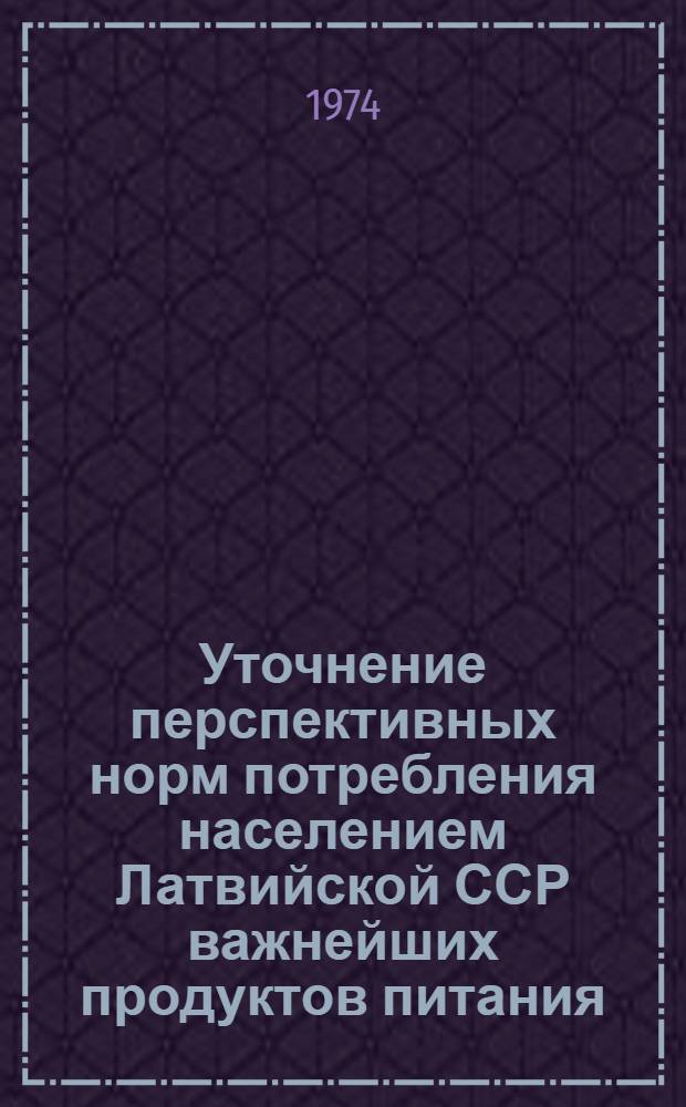 Уточнение перспективных норм потребления населением Латвийской ССР важнейших продуктов питания, изделий легкой промышленности, обеспеченности товарами культурно-бытового назначения и хозяйственного обихода и разработка фондов потребления этих товаров на 1990 год : Науч. отчет по теме : Шифр. Латф-537