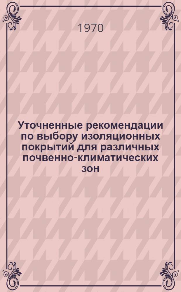 Уточненные рекомендации по выбору изоляционных покрытий для различных почвенно-климатических зон : ВСН-3-41-70 / Мингазпром
