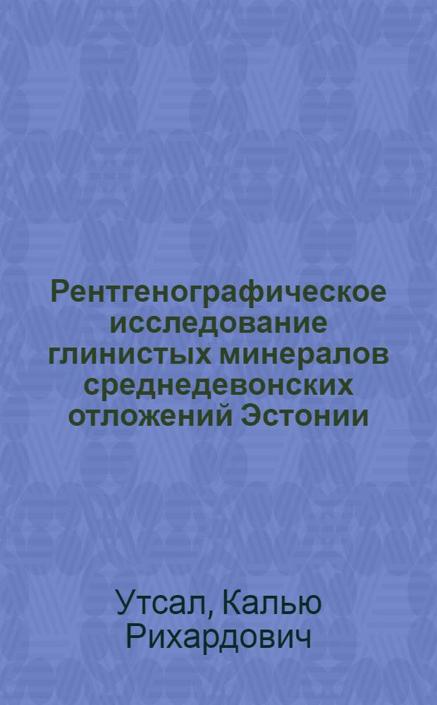 Рентгенографическое исследование глинистых минералов среднедевонских отложений Эстонии : Автореф. дис. на соискание учен. степени канд. геол.-минерал. наук : (120)