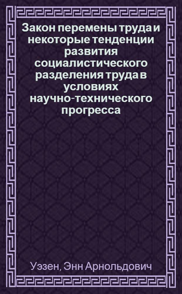 Закон перемены труда и некоторые тенденции развития социалистического разделения труда в условиях научно-технического прогресса : Автореф. дис. на соиск. учен. степени канд. экон. наук : (08.00.01)