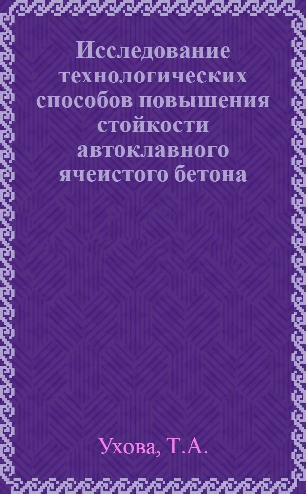 Исследование технологических способов повышения стойкости автоклавного ячеистого бетона : Автореф. дис. на соискание учен. степени канд. техн. наук : (487)