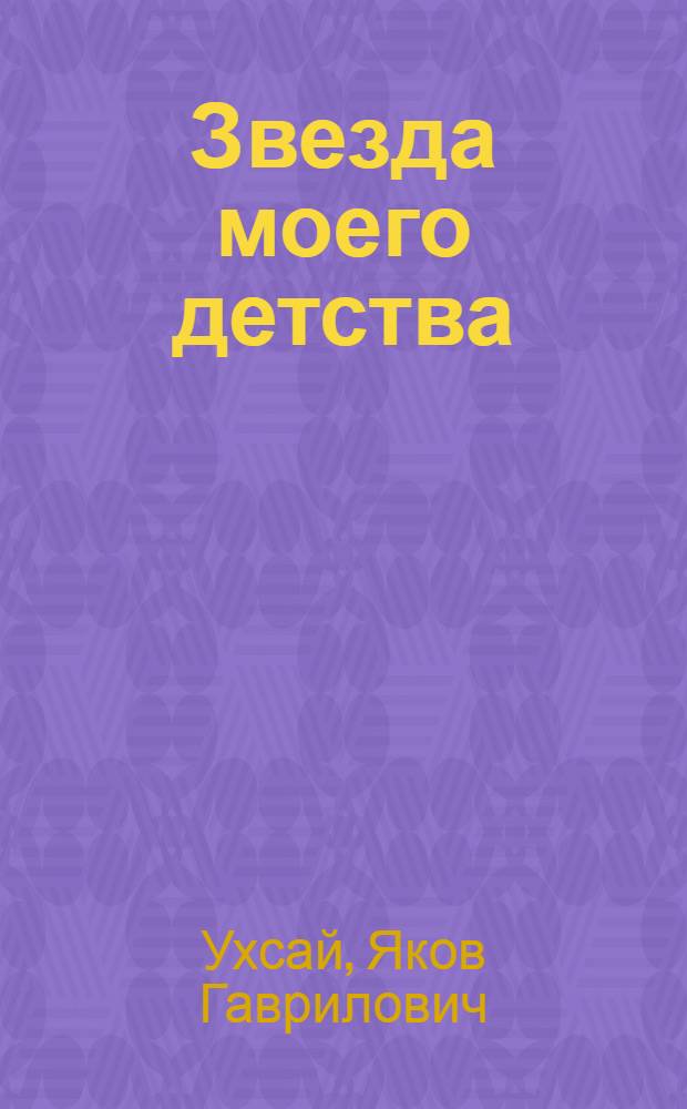 Звезда моего детства; Встреча с Чапаевым; Радуга над Сильбийским лугом: Поэмы: Трилогия: Пер. с чуваш. / Вступ. статья В. Дмитриевой