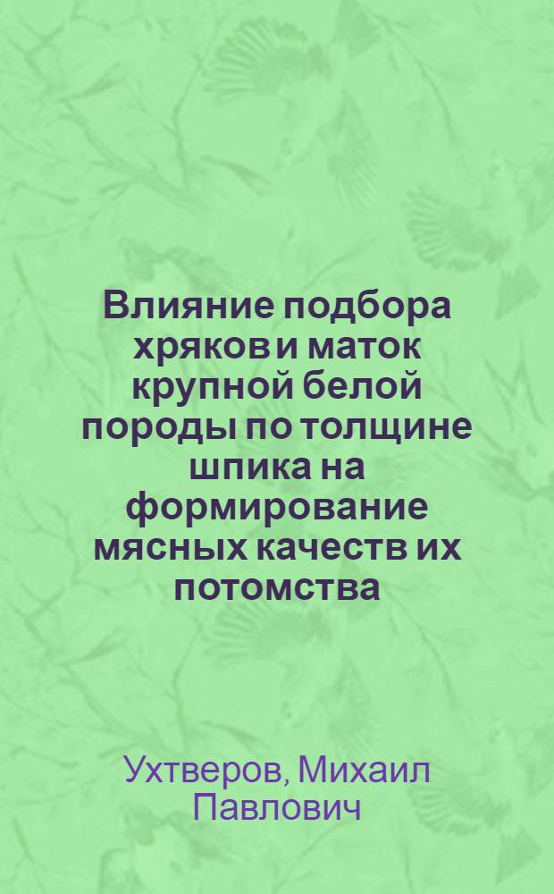 Влияние подбора хряков и маток крупной белой породы по толщине шпика на формирование мясных качеств их потомства : Автореф. дис. на соискание учен. степени канд. с.-х. : (06.550)
