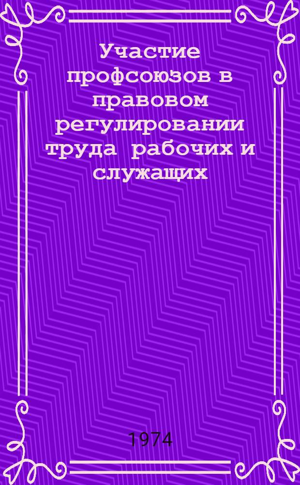 Участие профсоюзов в правовом регулировании труда рабочих и служащих : Науч. труды