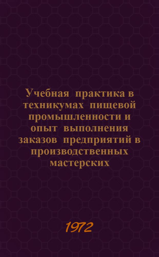 Учебная практика в техникумах пищевой промышленности и опыт выполнения заказов предприятий в производственных мастерских : Метод. разраб