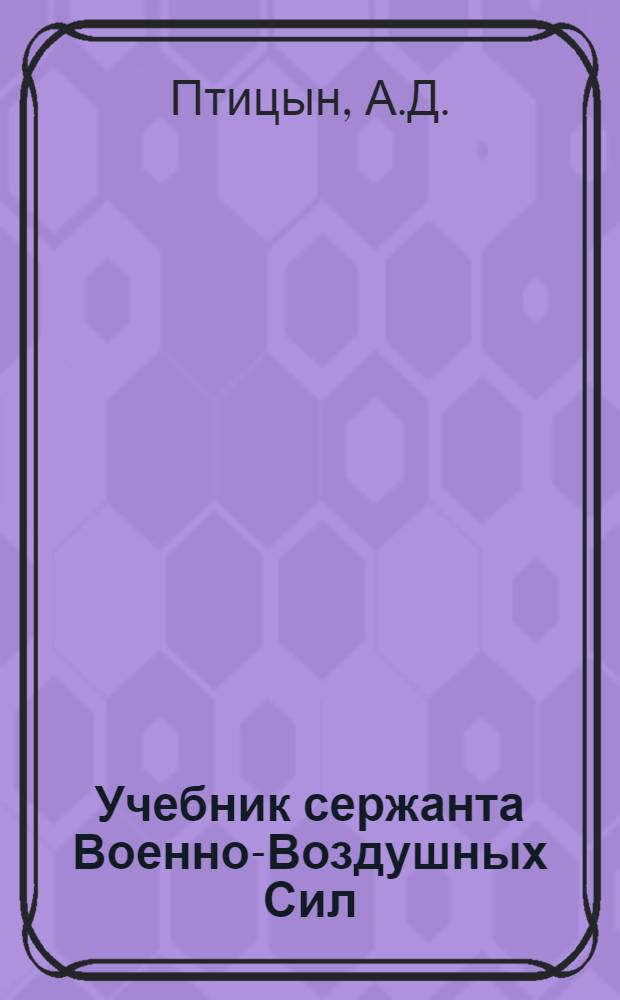 Учебник сержанта Военно-Воздушных Сил : (Для заведующего хранилищем (складом) авиац. имущества)