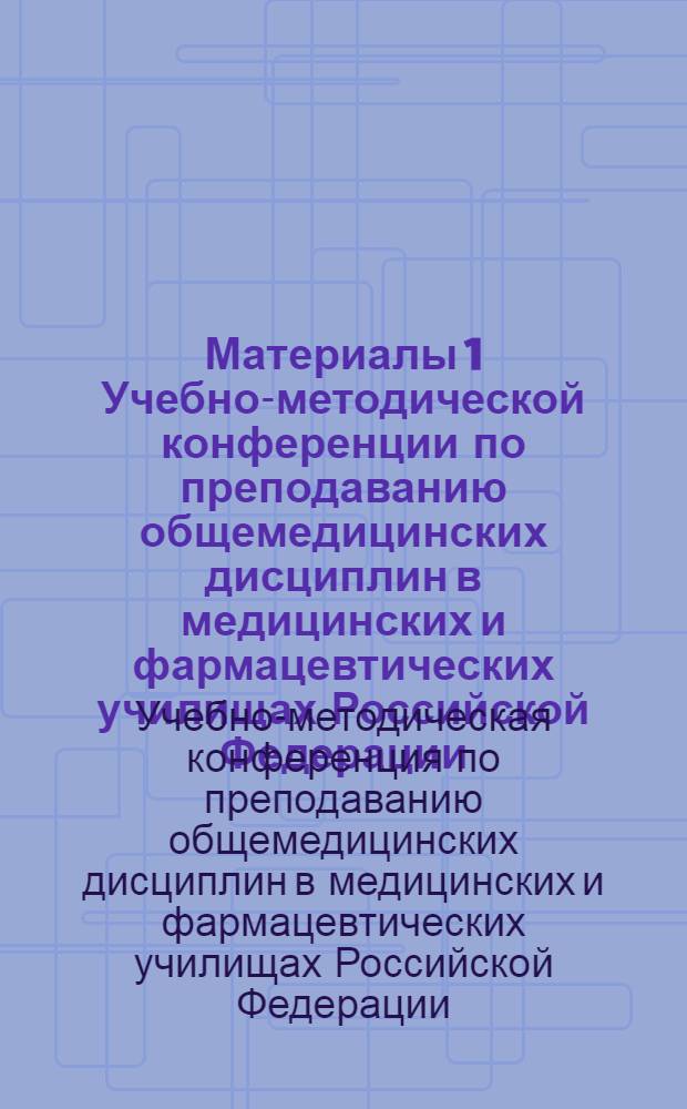 Материалы 1 Учебно-методической конференции по преподаванию общемедицинских дисциплин в медицинских и фармацевтических училищах Российской Федерации (Западная зона). 2-4 июля 1971 г.