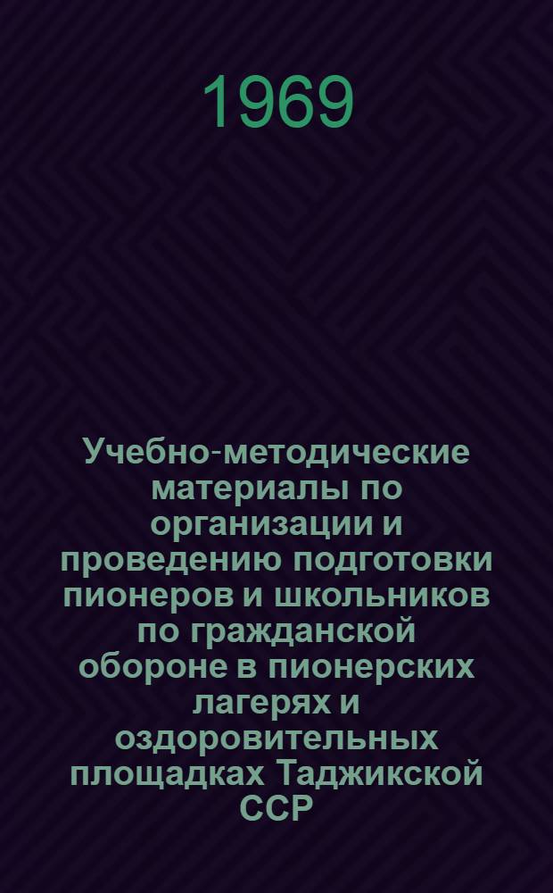 Учебно-методические материалы по организации и проведению подготовки пионеров и школьников по гражданской обороне в пионерских лагерях и оздоровительных площадках Таджикской ССР