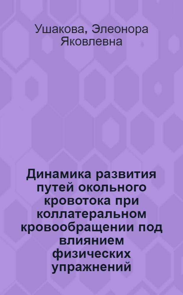 Динамика развития путей окольного кровотока при коллатеральном кровообращении под влиянием физических упражнений : (Эксперим.-морфол. исследование) : Автореф. дис. на соискание учен. степени канд. биол. наук : (099)