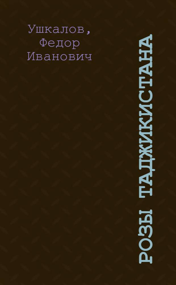 Розы Таджикистана : (Альбом лучших сортов) : На тадж. и рус. яз