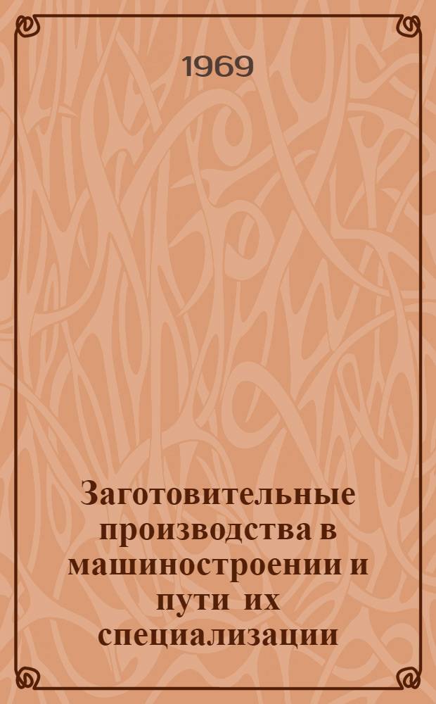Заготовительные производства в машиностроении и пути их специализации : (На примере машиностроит. пром-сти зап. областей УССР) : (594) : Автореф. дис. на соискание учен. степени канд. экон. наук