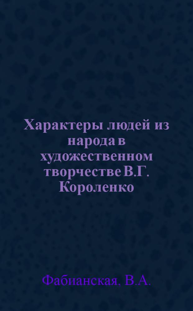 Характеры людей из народа в художественном творчестве В.Г. Короленко : (К проблеме эволюции писателя) : Автореф. дис. на соискание учен. степени канд. филол. наук : (10.640)