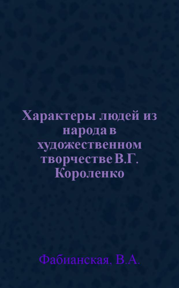 Характеры людей из народа в художественном творчестве В.Г. Короленко : (К проблеме эволюции писателя) : Автореф. дис. на соискание учен. степени канд. филол. наук : (10.640)