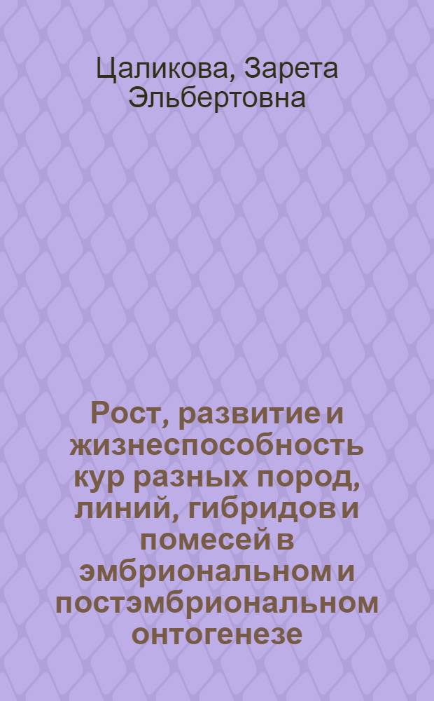Рост, развитие и жизнеспособность кур разных пород, линий, гибридов и помесей в эмбриональном и постэмбриональном онтогенезе : Автореф. дис. на соиск. учен. степени канд. биол. наук : (06.02.01)
