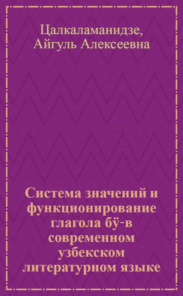 Система значений и функционирование глагола бÿл- в современном узбекском литературном языке : Автореф. дис. на соиск. учен. степени канд. филол. наук : (10.02.02)