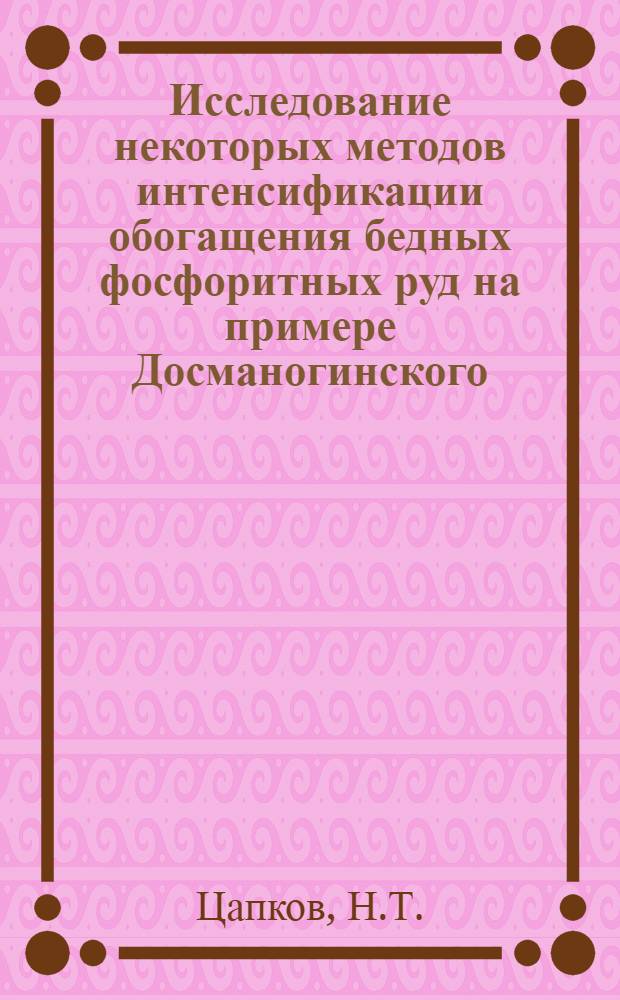 Исследование некоторых методов интенсификации обогащения бедных фосфоритных руд на примере Досманогинского, Гулиобского и Полпинского месторождений : Автореф. дис. на соискание учен. степени канд. техн. наук : (317)