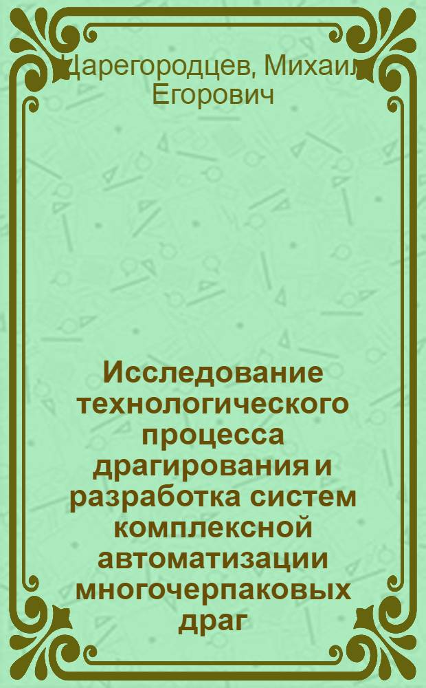 Исследование технологического процесса драгирования и разработка систем комплексной автоматизации многочерпаковых драг : Автореф. дис. на соиск. учен. степени канд. техн. наук : (05.13.07)