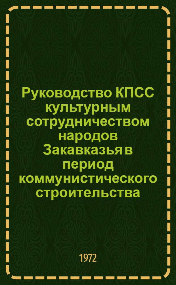 Руководство КПСС культурным сотрудничеством народов Закавказья в период коммунистического строительства (1959-1970 гг.) : Автореф. дис. на соиск. учен. степени канд. ист. наук : (00.01)