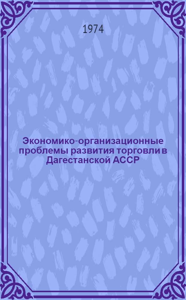 Экономико-организационные проблемы развития торговли в Дагестанской АССР : Автореф. дис. на соиск. учен. степени канд. экон. наук : (08.00.05)