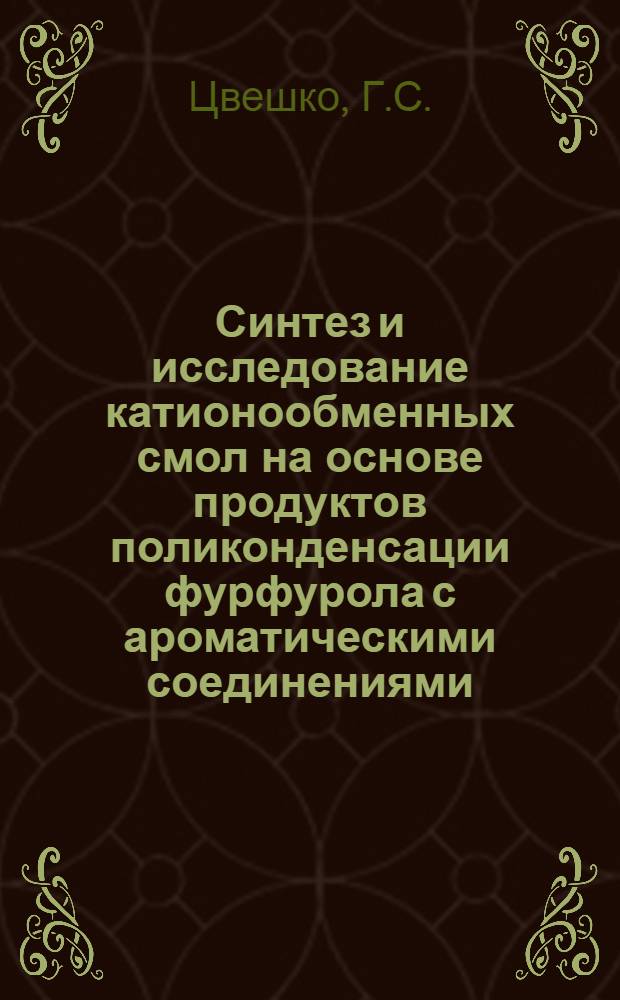 Синтез и исследование катионообменных смол на основе продуктов поликонденсации фурфурола с ароматическими соединениями, содержащими ионогенные группы : Автореф. дис. на соискание учен. степени канд. хим. наук : (075)