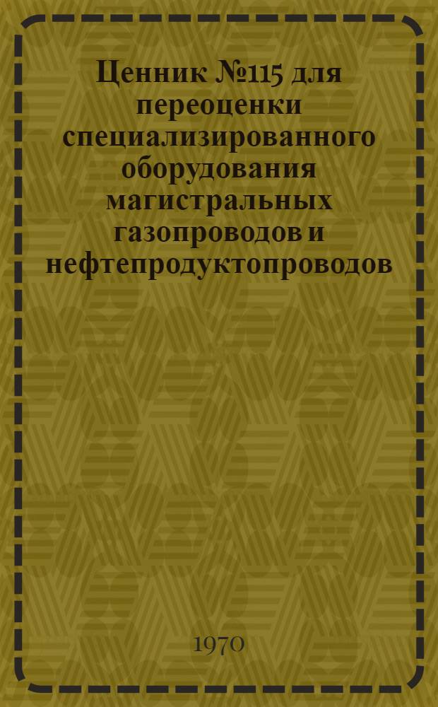 Ценник № 115 для переоценки специализированного оборудования магистральных газопроводов и нефтепродуктопроводов, компрессорных и газораспределительных станций, насосных и наливных станций