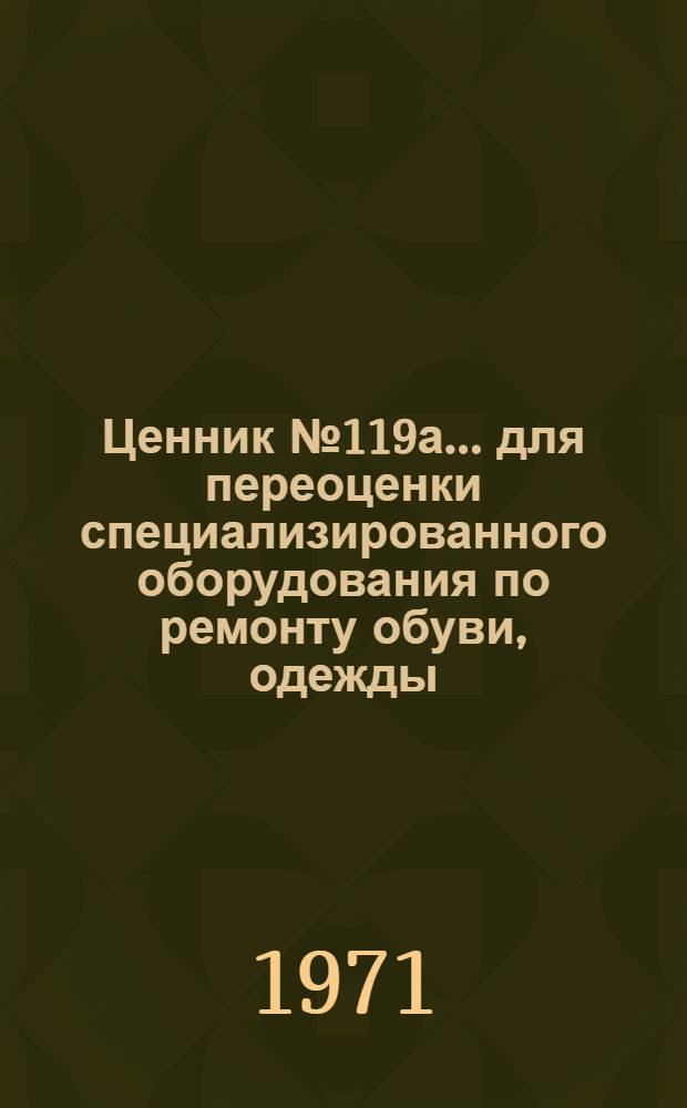 Ценник № 119а... для переоценки специализированного оборудования по ремонту обуви, одежды, бытовой техники, радиотелевизионной аппаратуры и непроизводственных бытовых услуг : Доп. к ценнику № 119..
