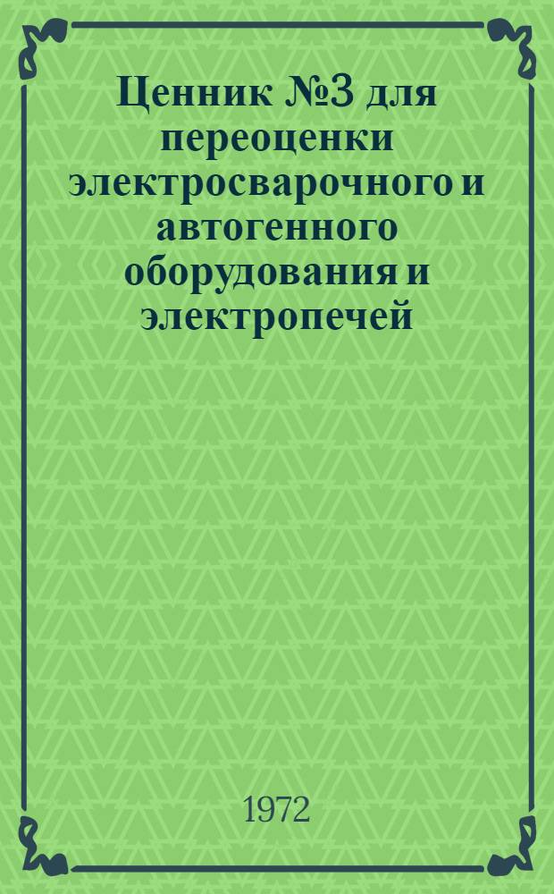 Ценник № 3 для переоценки электросварочного и автогенного оборудования и электропечей : На 1/I 1973 г