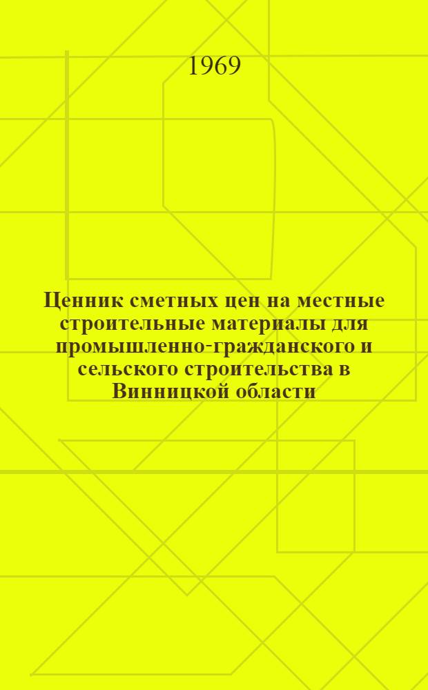 Ценник сметных цен на местные строительные материалы для промышленно-гражданского и сельского строительства в Винницкой области : Утв. 16/V 1968 г