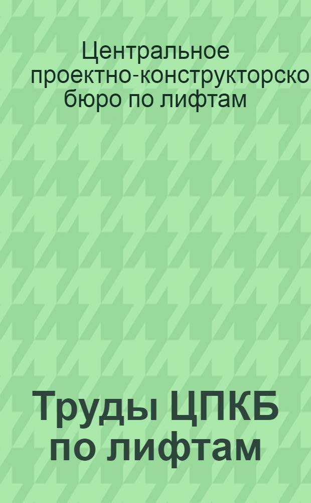 Труды ЦПКБ по лифтам : Сборник статей по проблемам лифтостроения