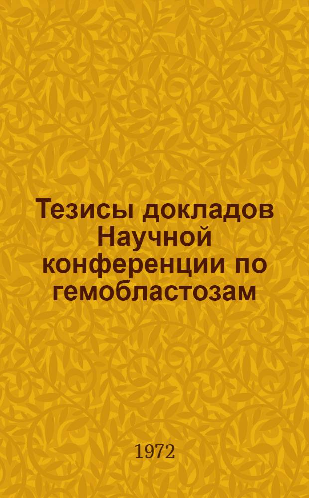Тезисы докладов Научной конференции по гемобластозам (27 декабря 1972)