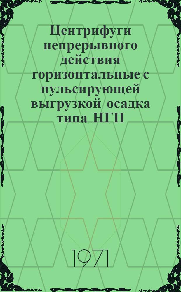 Центрифуги непрерывного действия горизонтальные с пульсирующей выгрузкой осадка типа НГП (ФГП) : Каталог
