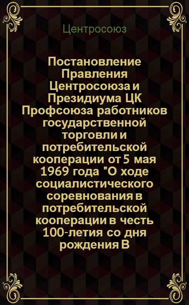 Постановление Правления Центросоюза и Президиума ЦК Профсоюза работников государственной торговли и потребительской кооперации от 5 мая 1969 года "О ходе социалистического соревнования в потребительской кооперации в честь 100-летия со дня рождения В.И. Ленина"