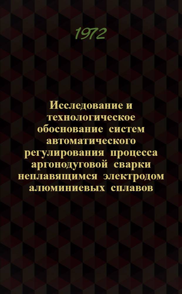 Исследование и технологическое обоснование систем автоматического регулирования процесса аргонодуговой сварки неплавящимся электродом алюминиевых сплавов : Автореф. дис. на соиск. учен. степени канд. техн. наук