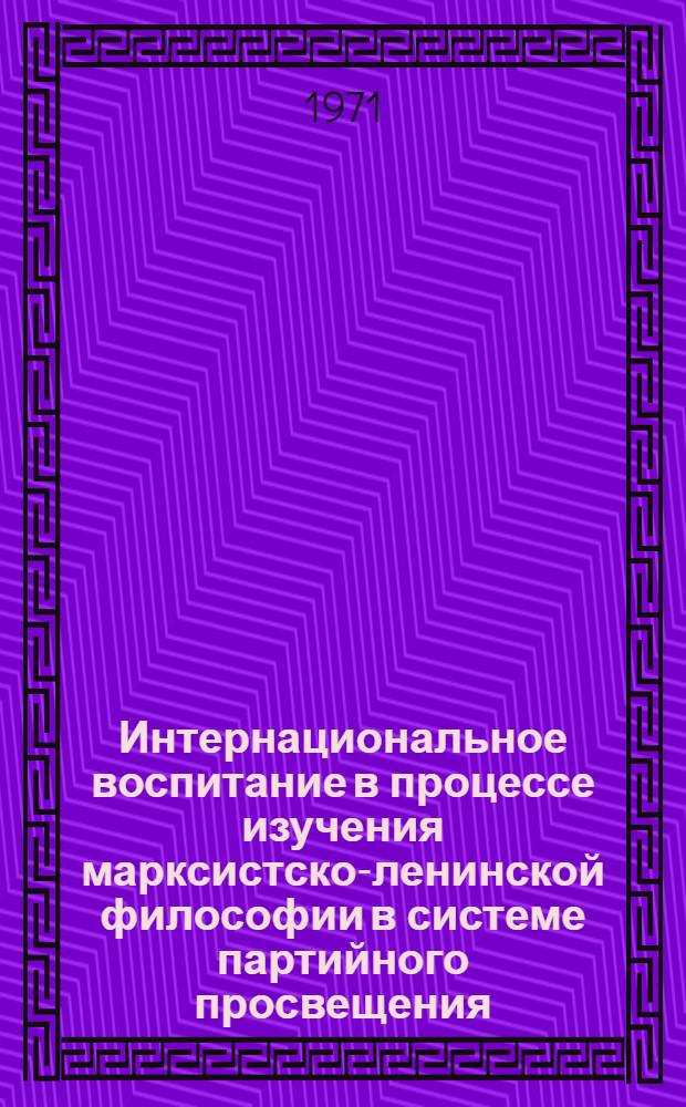 Интернациональное воспитание в процессе изучения марксистско-ленинской философии в системе партийного просвещения