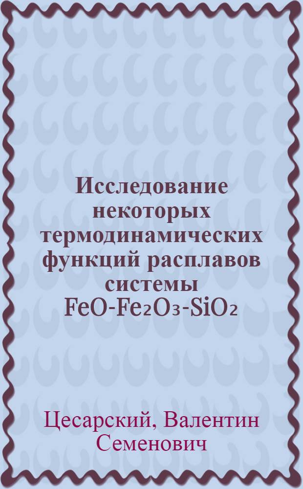 Исследование некоторых термодинамических функций расплавов системы FeO-Fe₂O₃-SiO₂ : Автореф. дис. на соиск. учен. степени канд. техн. наук