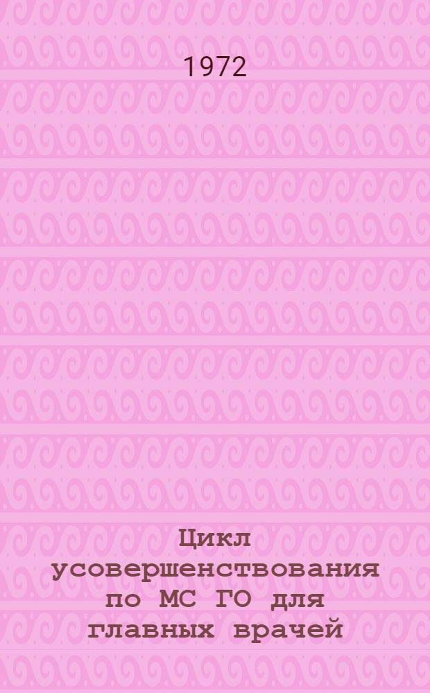 Цикл усовершенствования по МС ГО для главных врачей (заместителей) санитарно-эпидемиологических станций с предцикловой подготовкой (1972 год) : Инструкт.-метод. письмо