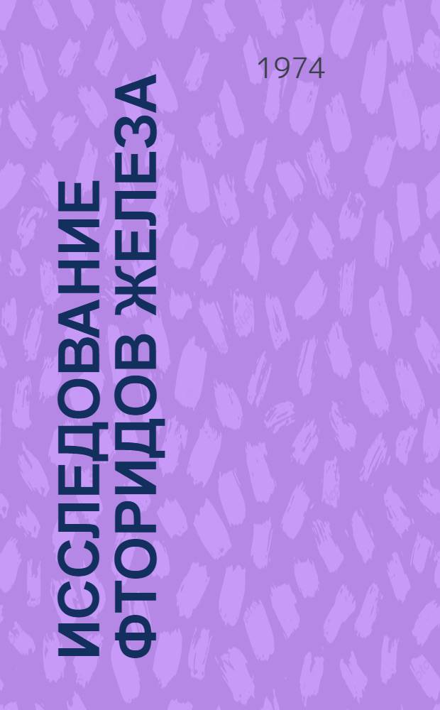 Исследование фторидов железа : Автореф. дис. на соиск. учен. степени канд. хим. наук : (02.00.01)