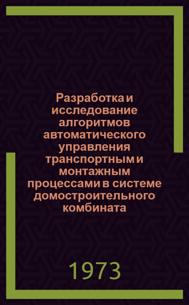 Разработка и исследование алгоритмов автоматического управления транспортным и монтажным процессами в системе домостроительного комбината : Автореф. дис. на соиск. учен. степени канд. техн. наук : (05.13.07)