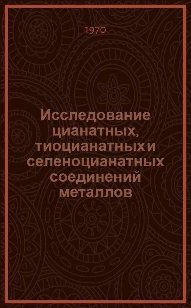 Исследование цианатных, тиоцианатных и селеноцианатных соединений металлов : Автореф. дис. на соискание учен. степени д-ра хим. наук : (070)