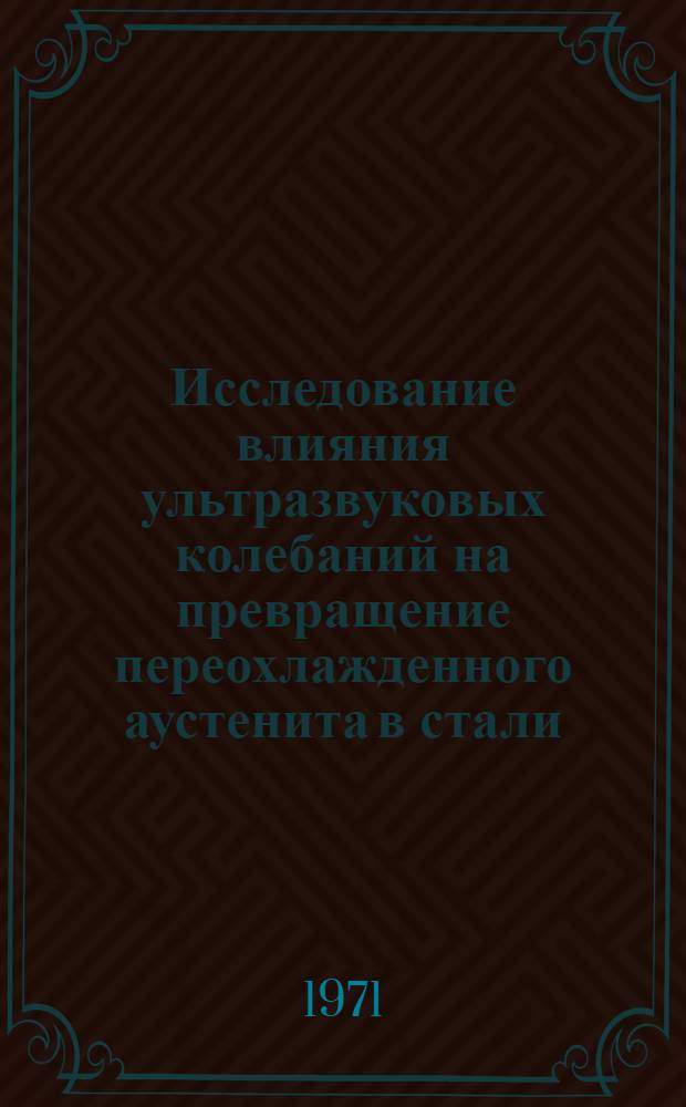 Исследование влияния ультразвуковых колебаний на превращение переохлажденного аустенита в стали : Автореф. дис. на соискание учен. степени канд. техн. наук : (320)
