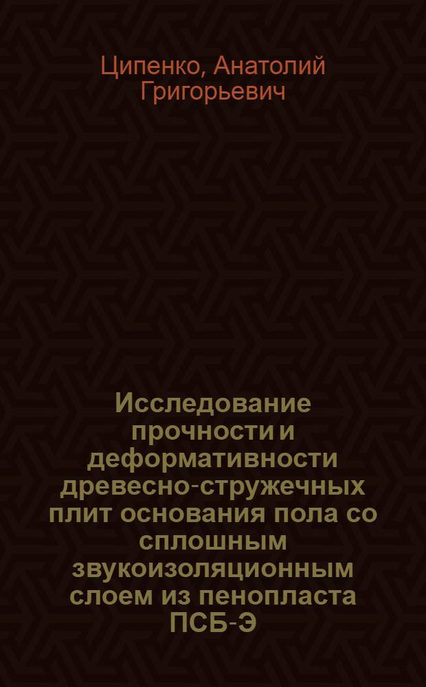 Исследование прочности и деформативности древесно-стружечных плит основания пола со сплошным звукоизоляционным слоем из пенопласта ПСБ-Э : Автореф. дис. на соиск. учен. степени канд. техн. наук : (01.02.06)