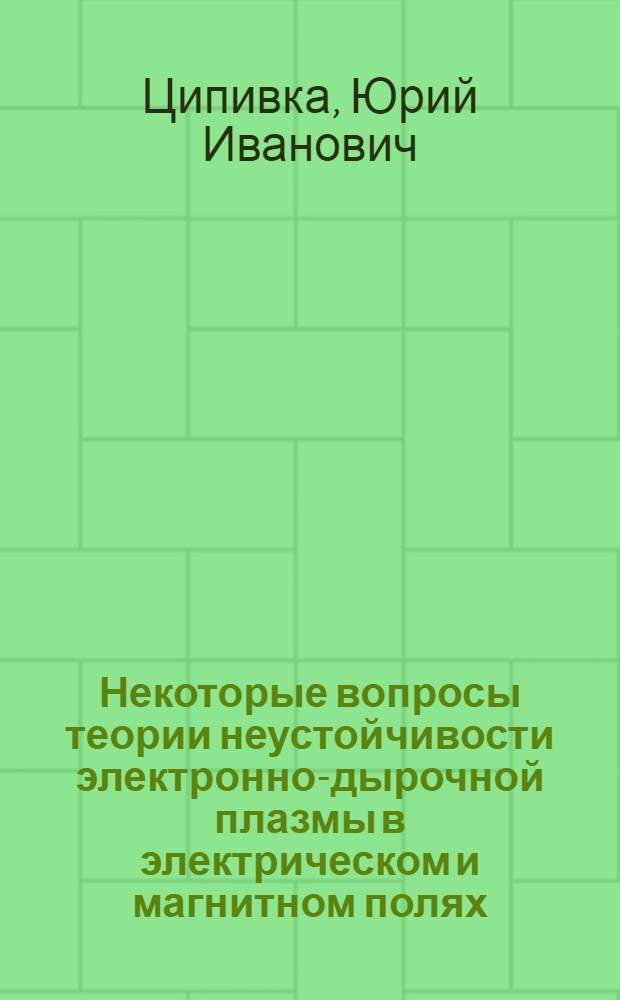 Некоторые вопросы теории неустойчивости электронно-дырочной плазмы в электрическом и магнитном полях : Автореф. дис. на соиск. учен. степени канд. физ.-мат. наук : (01.04.10)