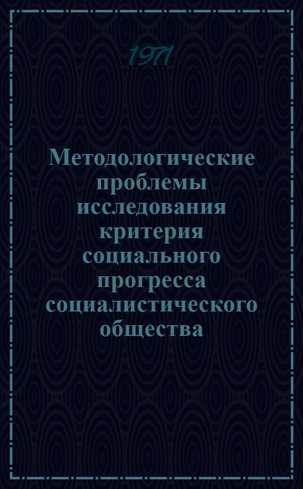 Методологические проблемы исследования критерия социального прогресса социалистического общества : Автореф. дис. на соискание учен. степени канд. филос. наук : (620)