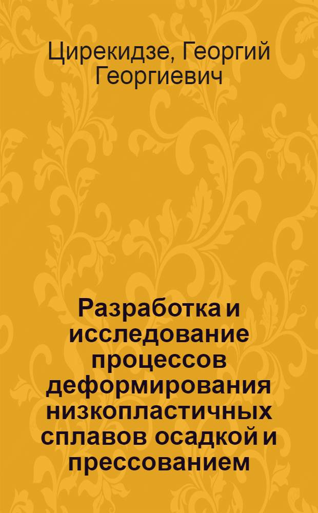 Разработка и исследование процессов деформирования низкопластичных сплавов осадкой и прессованием : Автореф. дис. на соискание учен. степени канд. техн. наук : (324)