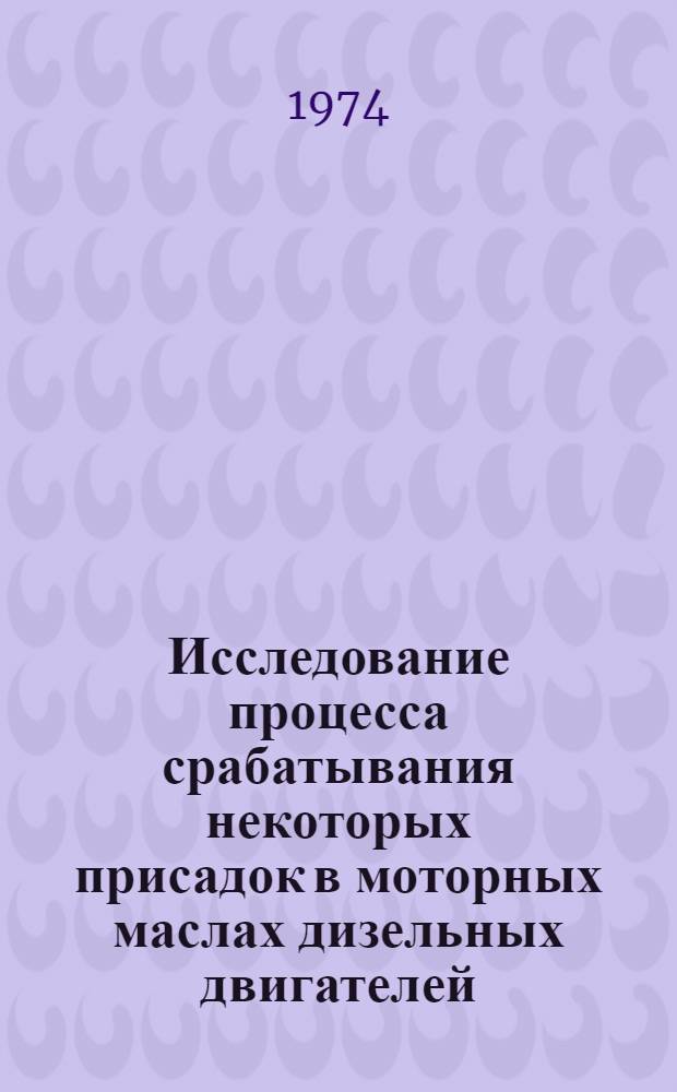 Исследование процесса срабатывания некоторых присадок в моторных маслах дизельных двигателей : Автореф. дис. на соиск. учен. степени канд. техн. наук : (05.20.03)