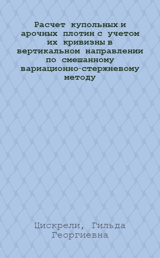 Расчет купольных и арочных плотин с учетом их кривизны в вертикальном направлении по смешанному вариационно-стержневому методу : Автореф. дис. на соиск. учен. степени канд. техн. наук