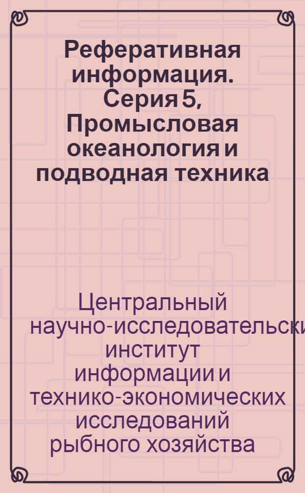 Реферативная информация. Серия 5, Промысловая океанология и подводная техника