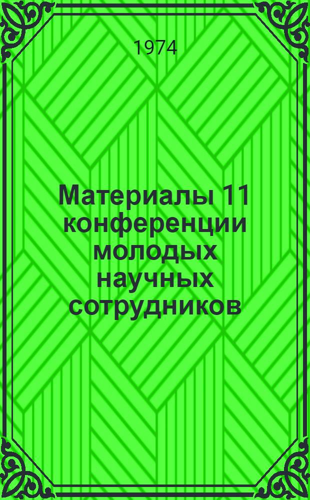 Материалы 11 конференции молодых научных сотрудников (май 1973 г.)