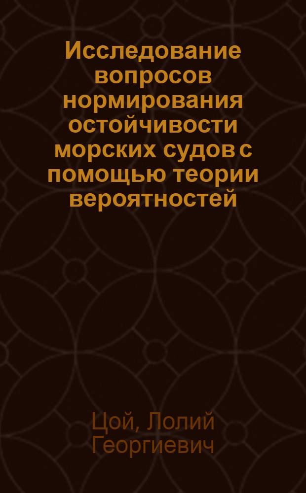 Исследование вопросов нормирования остойчивости морских судов с помощью теории вероятностей : Автореферат дис. на соискание учен. степени канд. техн. наук : (222)