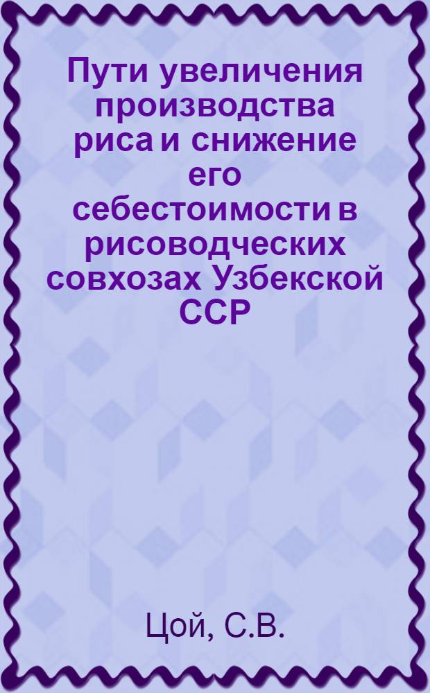 Пути увеличения производства риса и снижение его себестоимости в рисоводческих совхозах Узбекской ССР : Автореф. дис. на соискание учен. степени канд. экон. наук : (594)